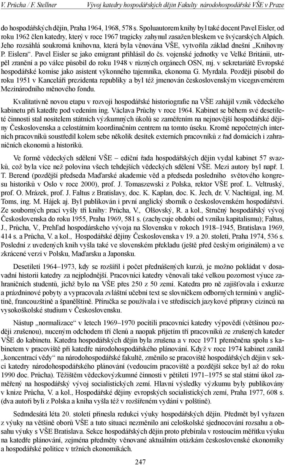 Jeho rozsáhlá soukromá knihovna, která byla věnována VŠE, vytvořila základ dnešní Knihovny P. Eislera. Pavel Eisler se jako emigrant přihlásil do čs.