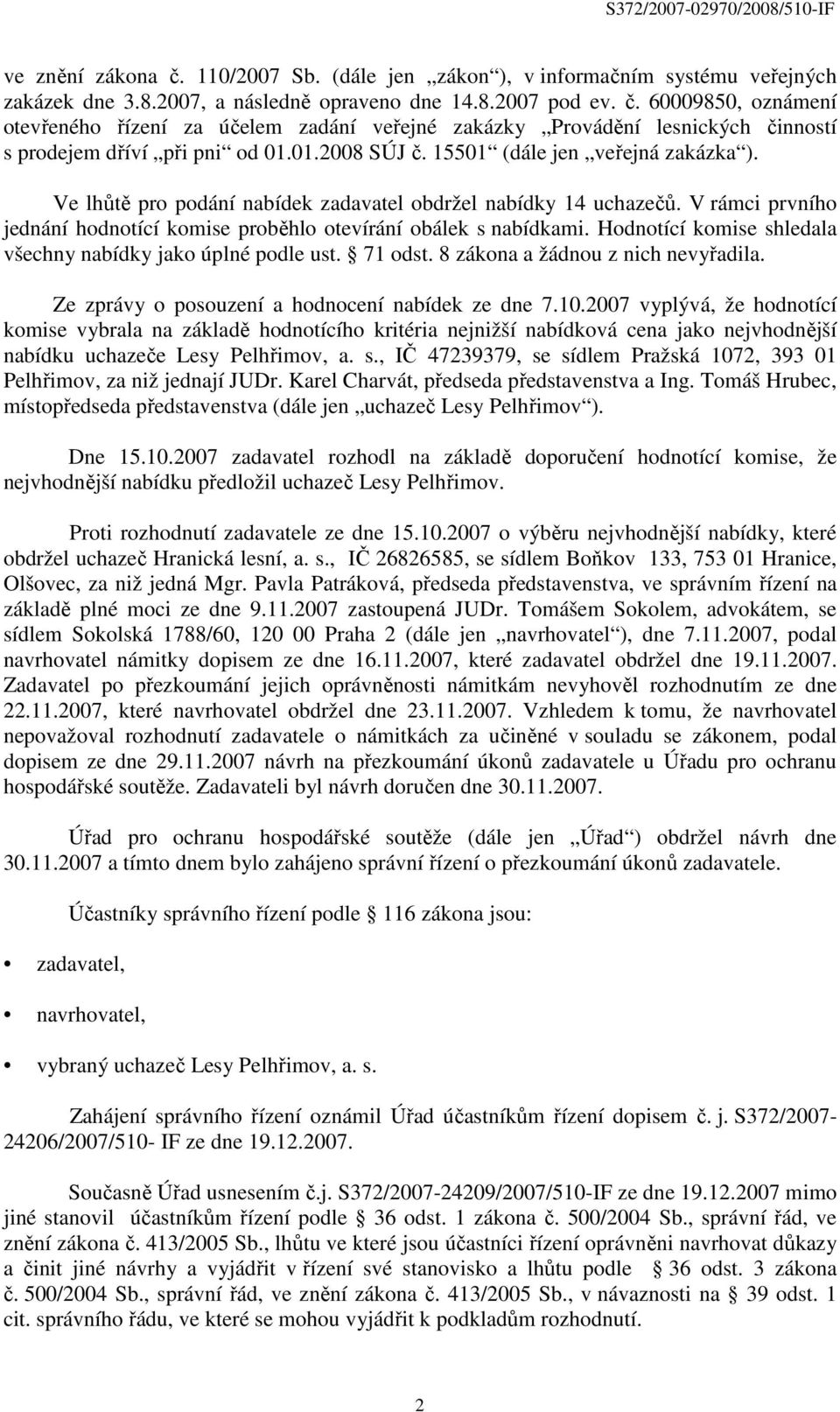 Hodnotící komise shledala všechny nabídky jako úplné podle ust. 71 odst. 8 zákona a žádnou z nich nevyřadila. Ze zprávy o posouzení a hodnocení nabídek ze dne 7.10.