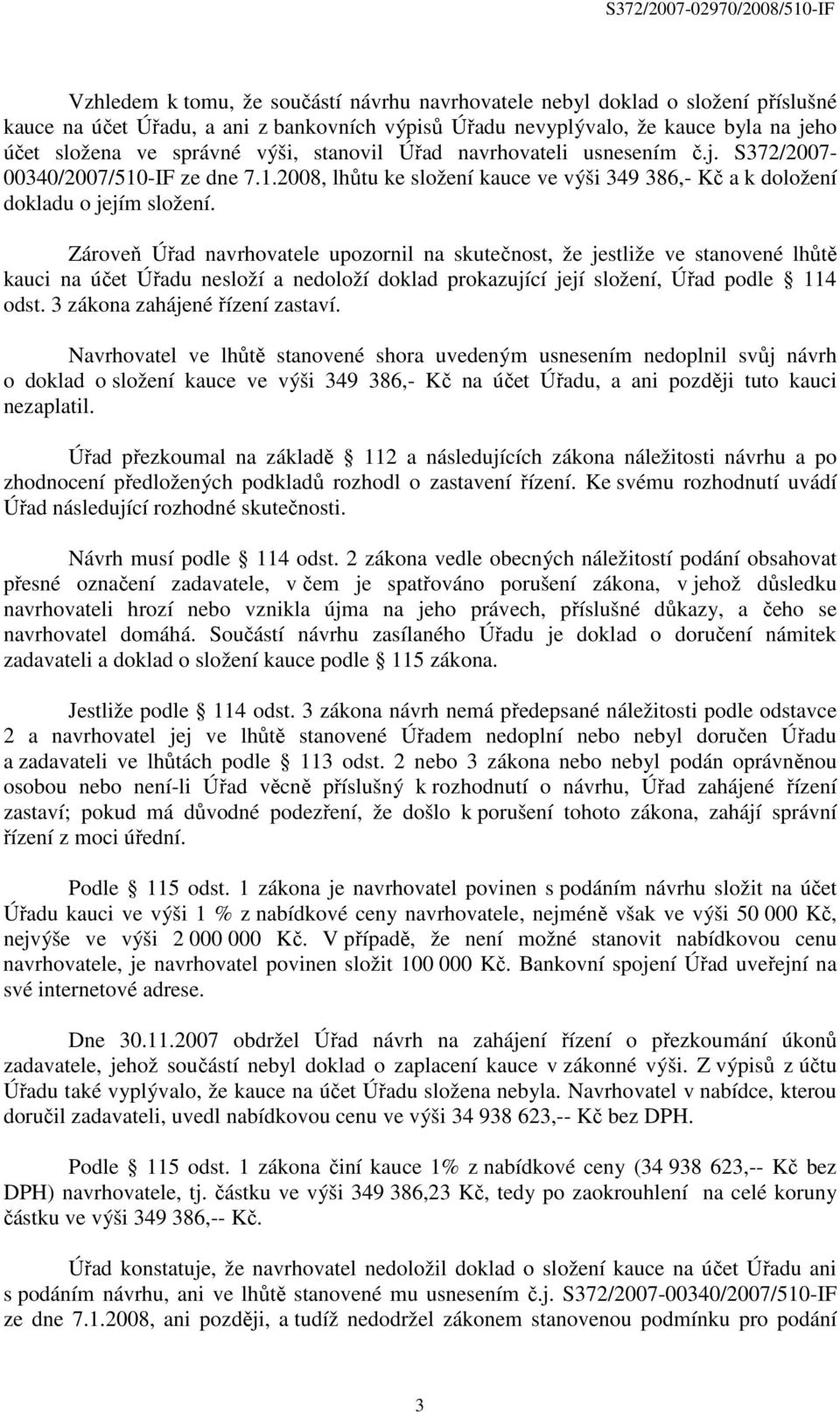 Zároveň Úřad navrhovatele upozornil na skutečnost, že jestliže ve stanovené lhůtě kauci na účet Úřadu nesloží a nedoloží doklad prokazující její složení, Úřad podle 114 odst.