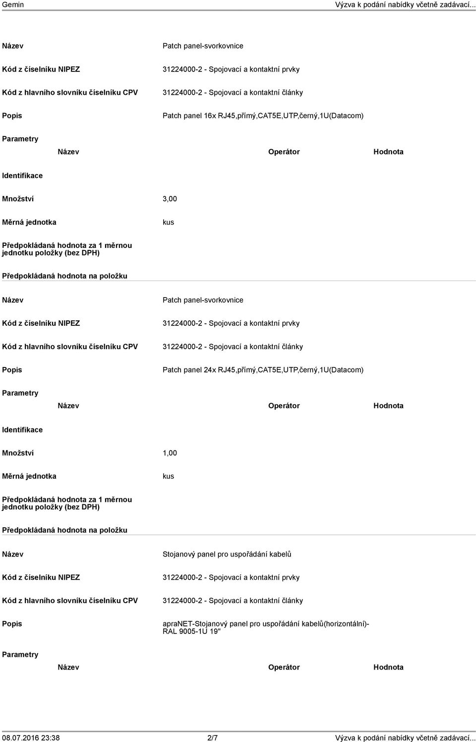 RJ45,přímý,CAT5E,UTP,černý,1U(Datacom) Operátor Hodnota Množství 1,00 Stojanový panel pro