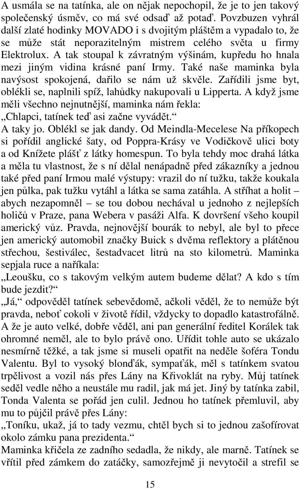 A tak stoupal k závratným výšinám, kupředu ho hnala mezi jiným vidina krásné paní Irmy. Také naše maminka byla navýsost spokojená, dařilo se nám už skvěle.