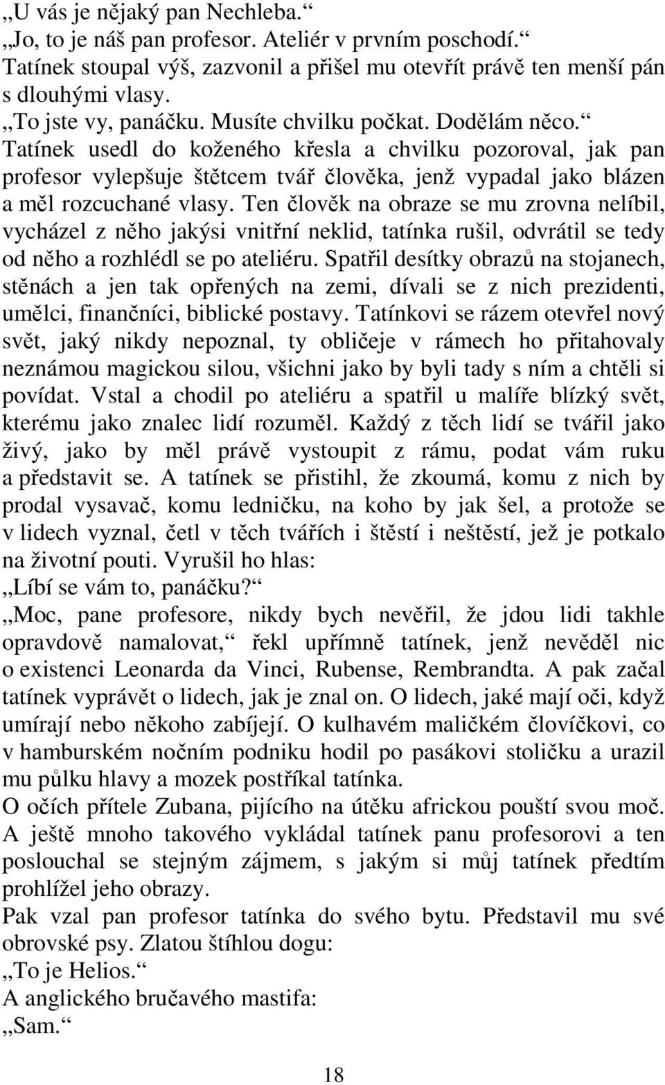 Ten člověk na obraze se mu zrovna nelíbil, vycházel z něho jakýsi vnitřní neklid, tatínka rušil, odvrátil se tedy od něho a rozhlédl se po ateliéru.