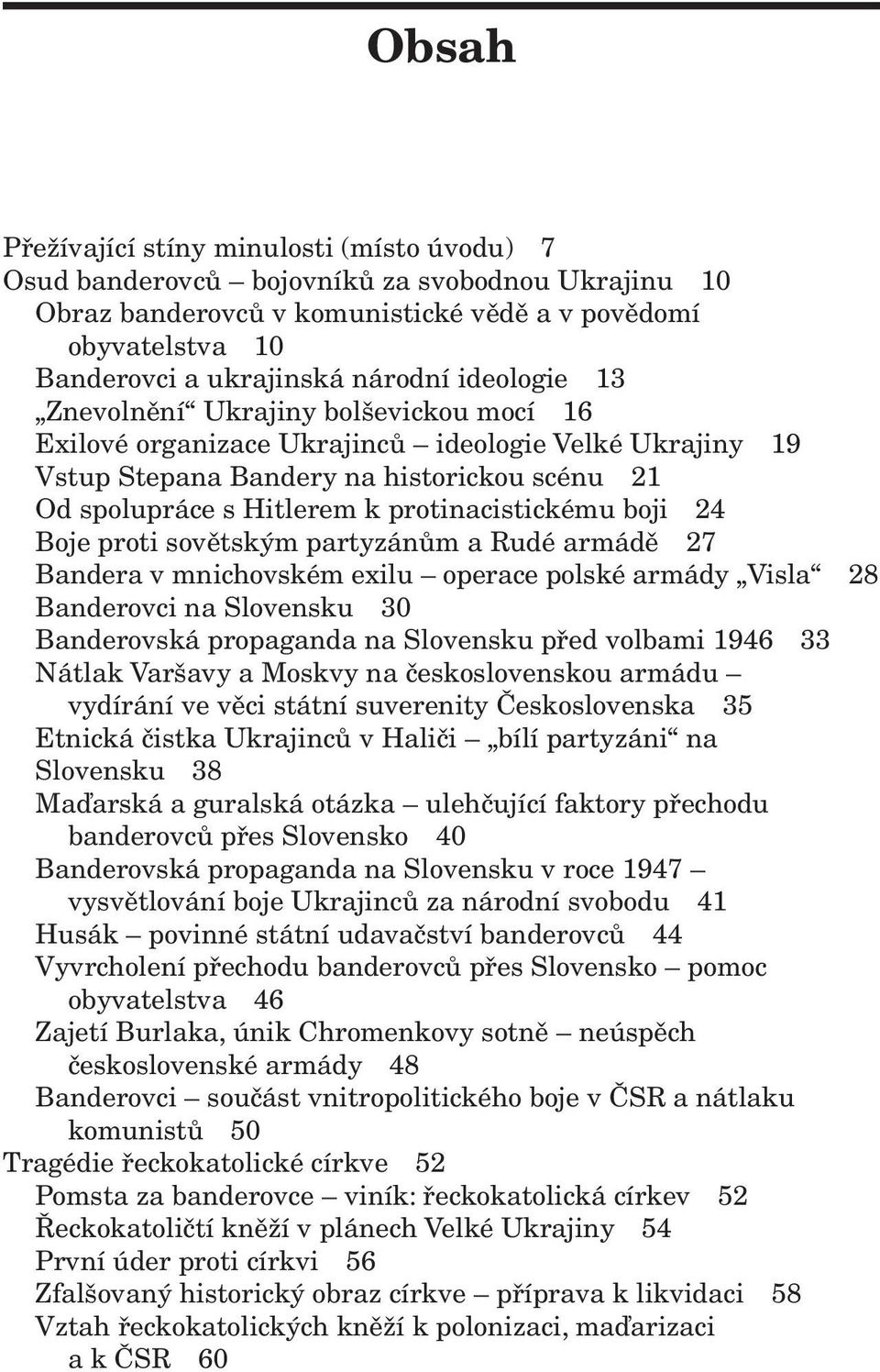 protinacistickému boji 24 Boje proti sovětským partyzánům a Rudé armádě 27 Bandera v mnichovském exilu operace polské armády Visla 28 Banderovci na Slovensku 30 Banderovská propaganda na Slovensku