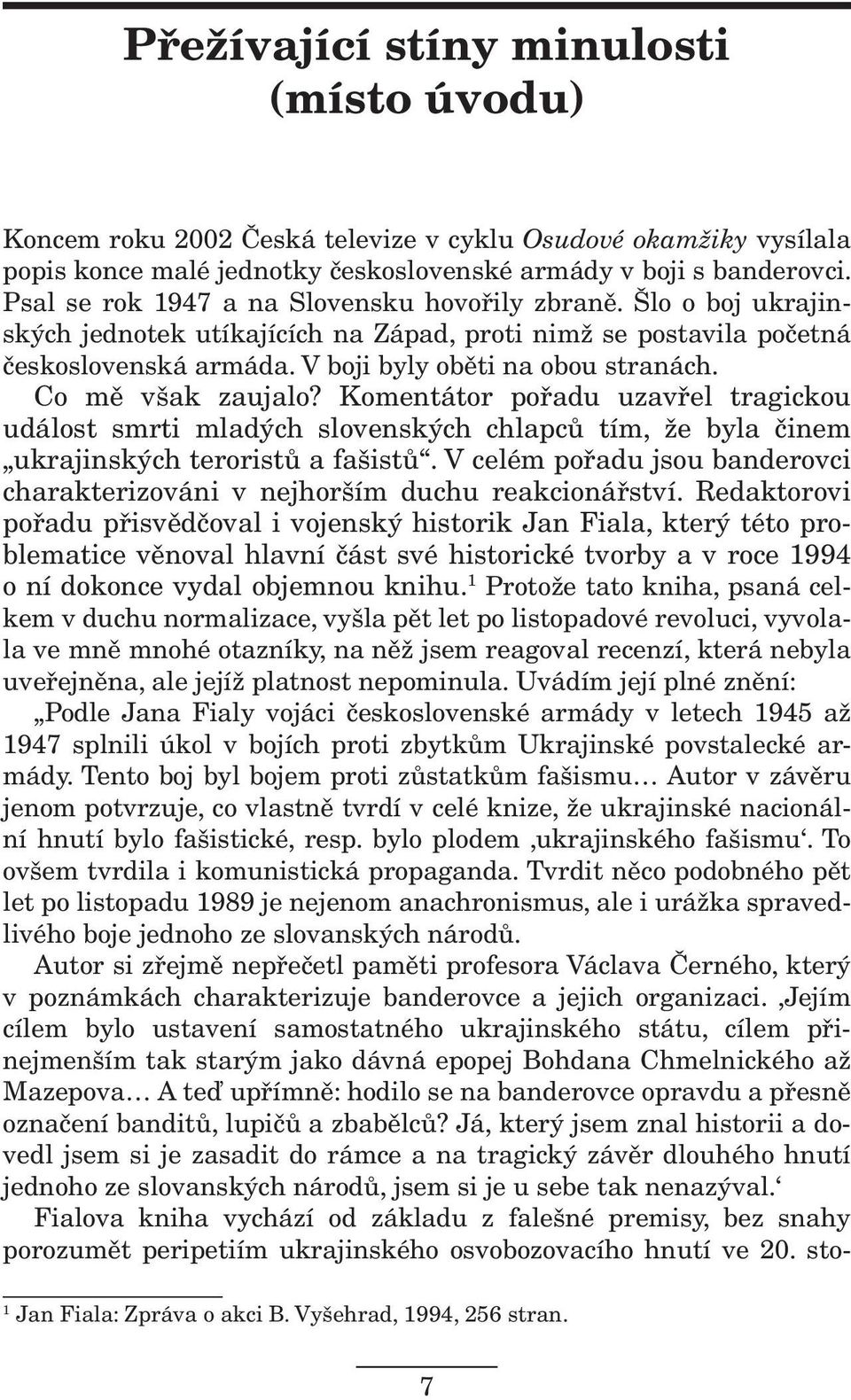 Co mě však zaujalo? Komentátor pořadu uzavřel tragickou událost smrti mladých slovenských chlapců tím, že byla činem ukrajinských teroristů a fašistů.