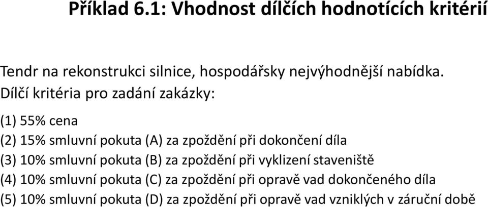 Dílčí kritéria pro zadání zakázky: (1) 55% cena (2) 15% smluvní pokuta (A) za zpoždění při dokončení díla