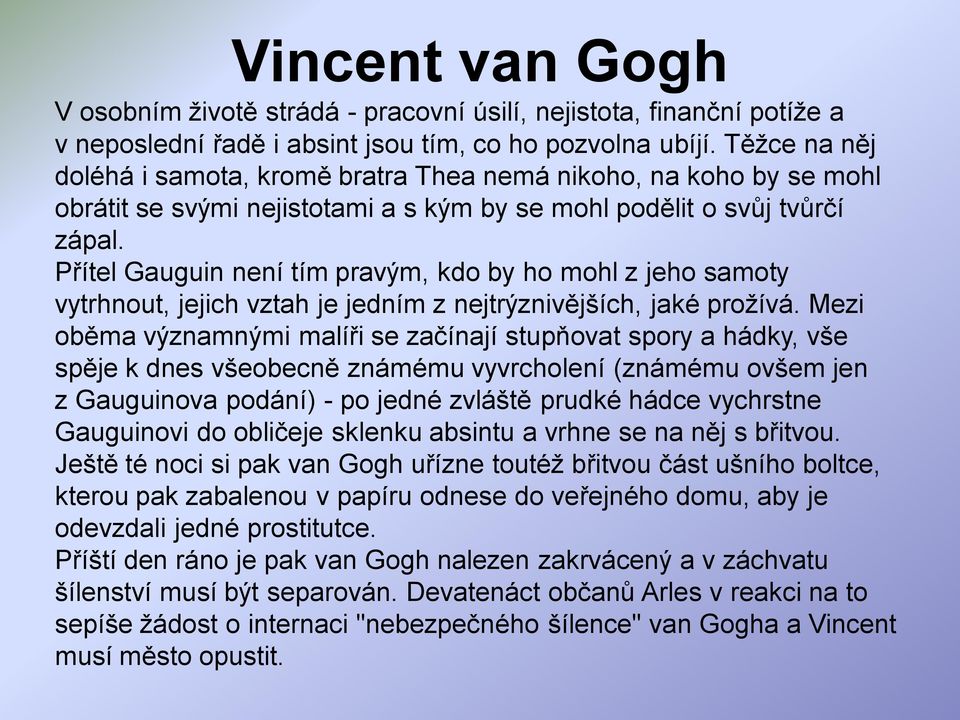 Přítel Gauguin není tím pravým, kdo by ho mohl z jeho samoty vytrhnout, jejich vztah je jedním z nejtrýznivějších, jaké proţívá.