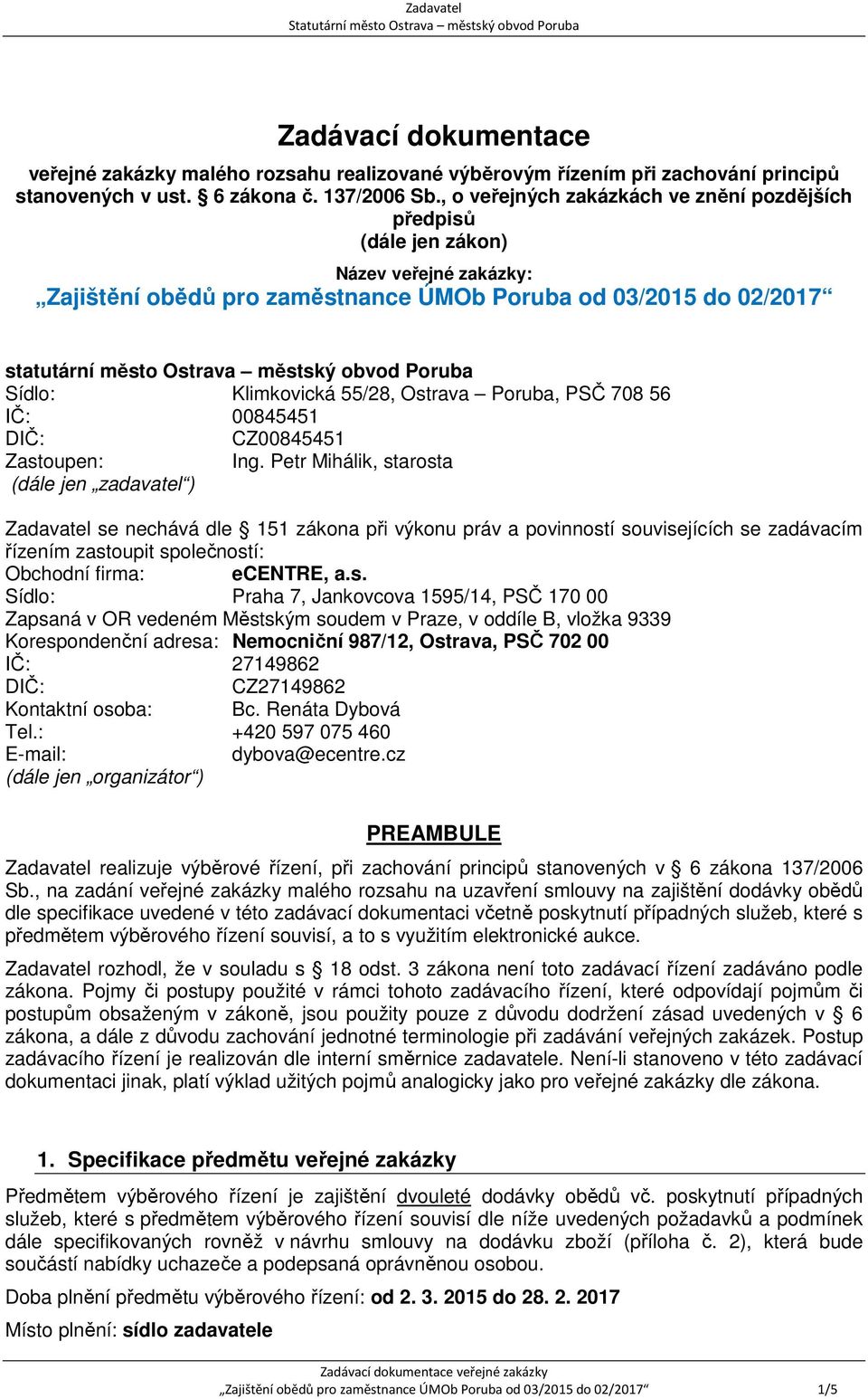 Poruba Sídlo: Klimkovická 55/28, Ostrava Poruba, PSČ 708 56 IČ: 00845451 DIČ: CZ00845451 Zastoupen: Ing.