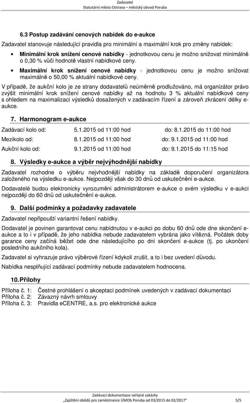 V případě, že aukční kolo je ze strany dodavatelů neúměrně prodlužováno, má organizátor právo zvýšit minimální krok snížení cenové nabídky až na hodnotu 3 % aktuální nabídkové ceny s ohledem na