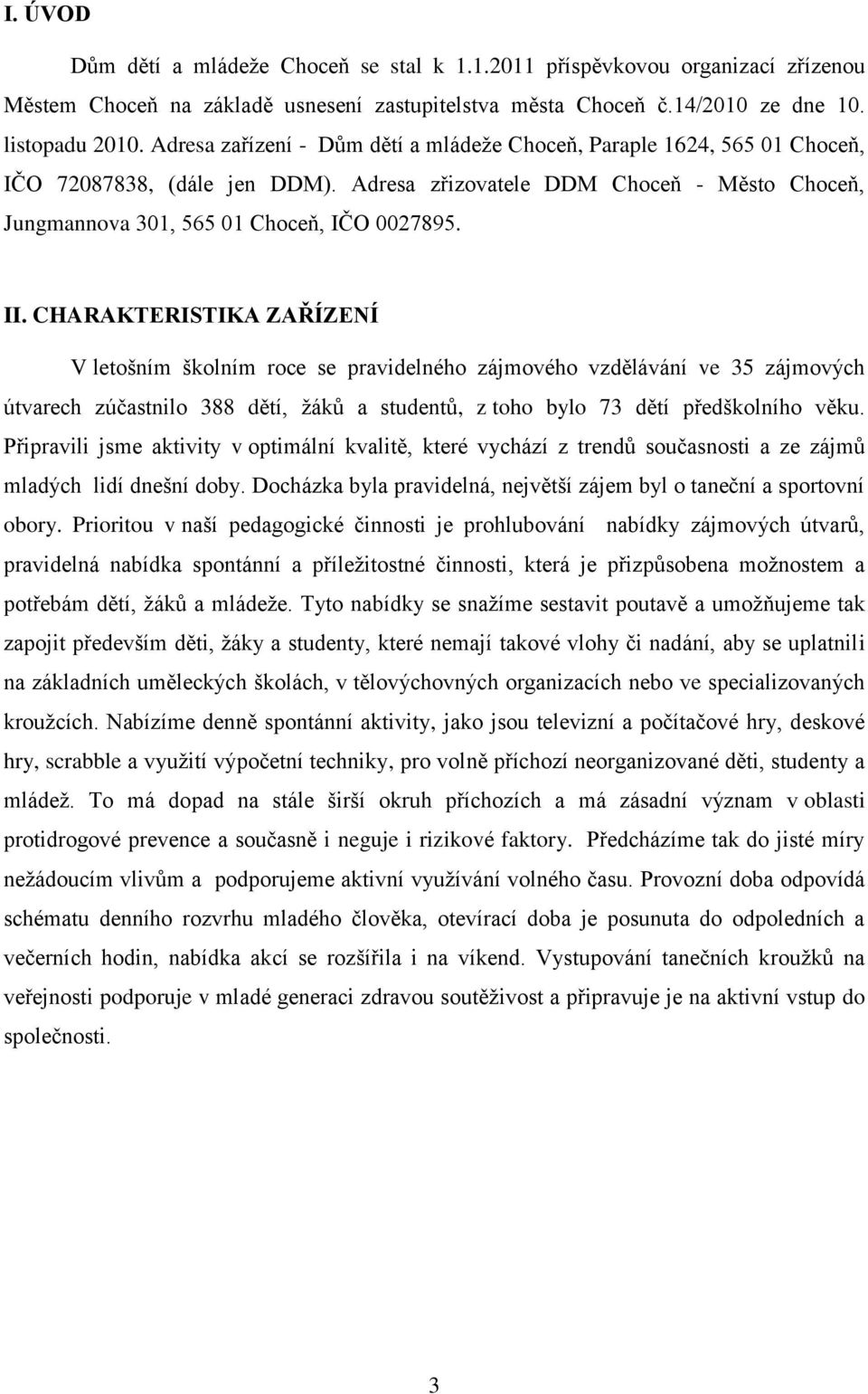 CHARAKTERISTIKA ZAŘÍZENÍ V letošním školním roce se pravidelného zájmového vzdělávání ve 35 zájmových útvarech zúčastnilo 388 dětí, ţáků a studentů, z toho bylo 73 dětí předškolního věku.