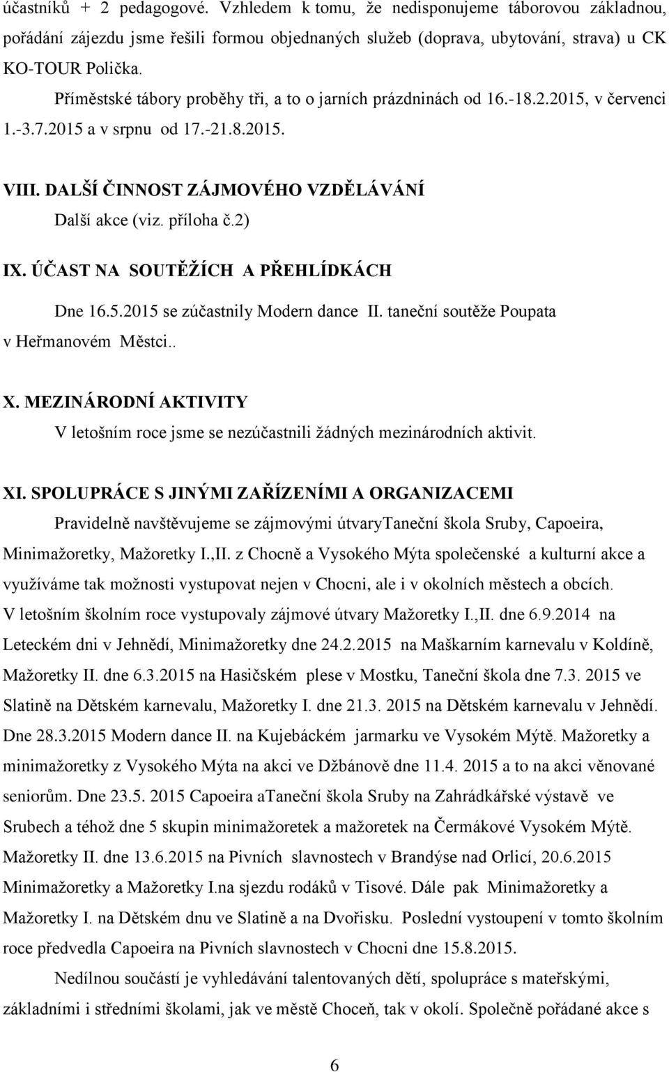 2) IX. ÚČAST NA SOUTĚŢÍCH A PŘEHLÍDKÁCH Dne 16.5.2015 se zúčastnily Modern dance II. taneční soutěţe Poupata v Heřmanovém Městci.. X.