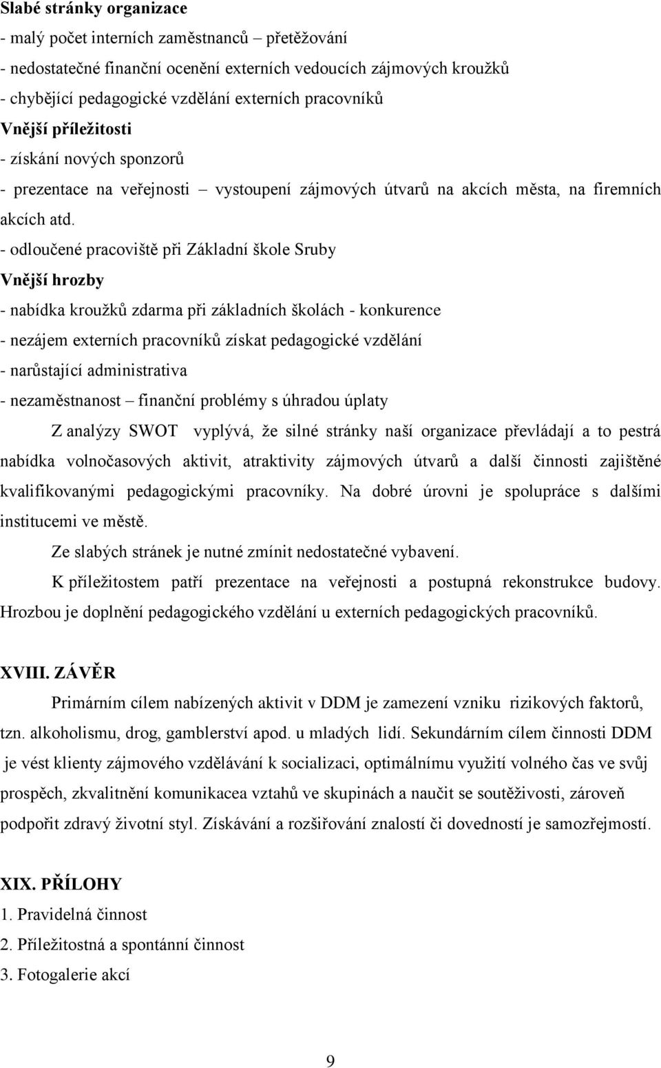 - odloučené pracoviště při Základní škole Sruby Vnější hrozby - nabídka krouţků zdarma při základních školách - konkurence - nezájem externích pracovníků získat pedagogické vzdělání - narůstající