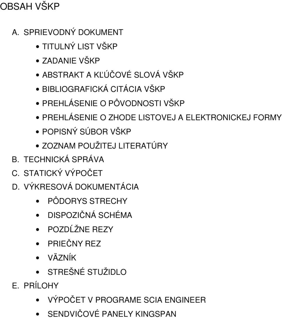 PREHLÁSENIE O PÔVODNOSTI VŠKP PREHLÁSENIE O ZHODE LISTOVEJ A ELEKTRONICKEJ FORMY POPISNÝ SÚBOR VŠKP ZOZNAM POUŽITEJ