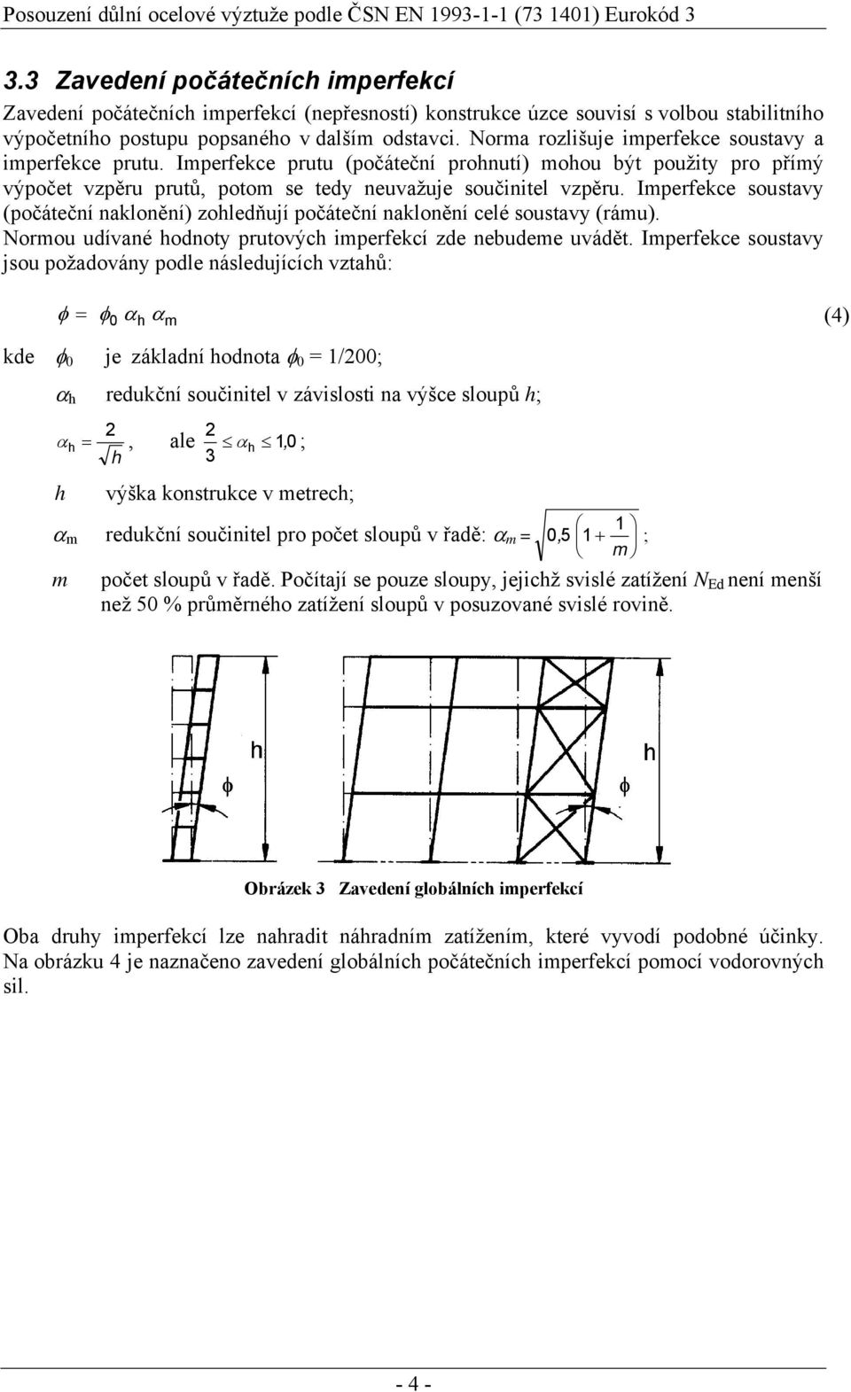 Imperfekce soustav (počáteční naklonění) zohledňují počáteční naklonění celé soustav (rámu). ormou udívané hodnot prutových imperfekcí zde nebudeme uvádět.