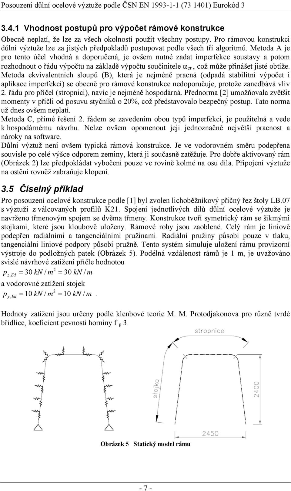 etoda A je pro tento účel vhodná a doporučená, je ovšem nutné zadat imperfekce soustav a potom rozhodnout o řádu výpočtu na základě výpočtu součinitele α cr, což může přinášet jisté obtíže.