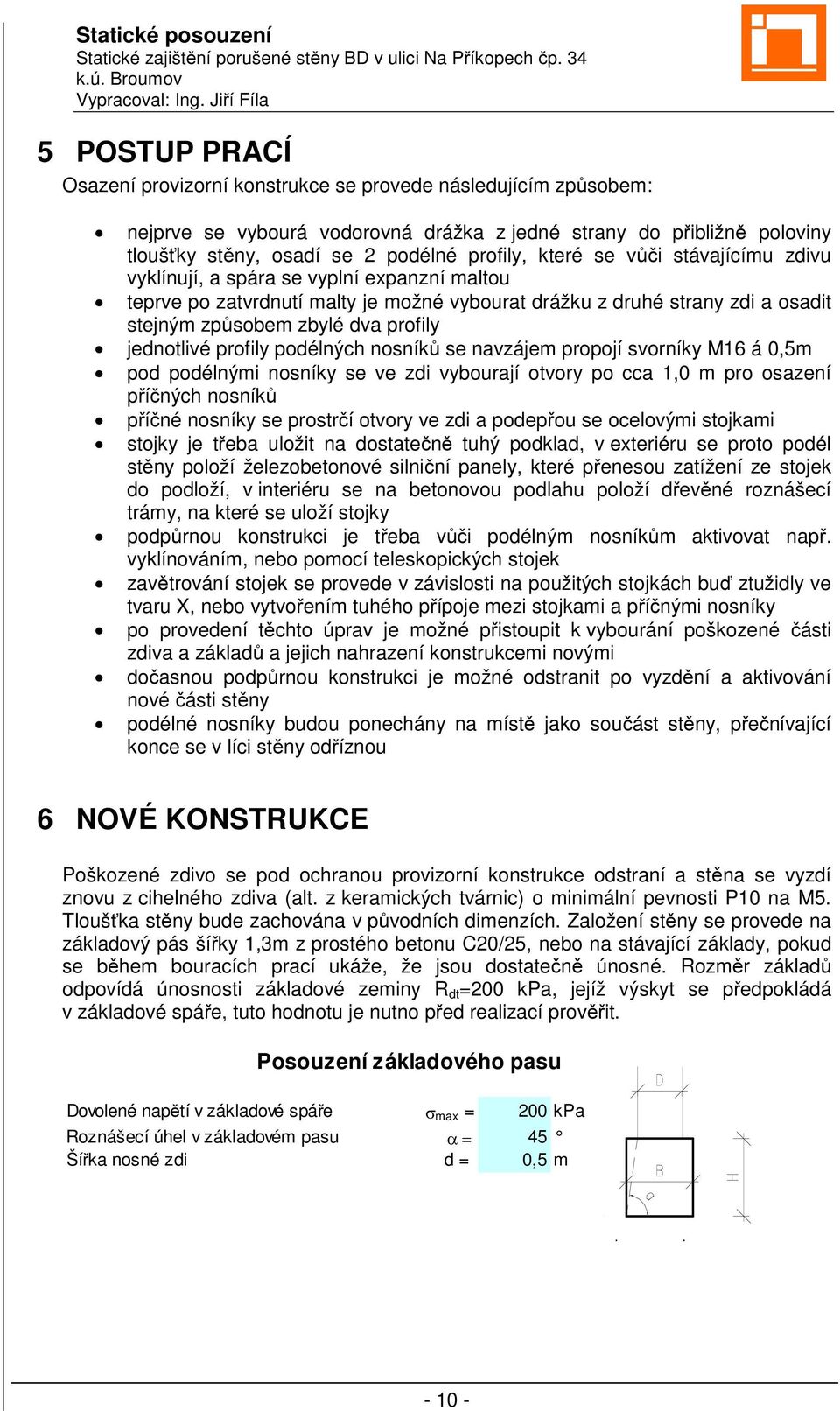 jednotlivé profily podélných nosníků se navzájem propojí svorníky M16 á 0,5m pod podélnými nosníky se ve zdi vybourají otvory po cca 1,0 m pro osazení příčných nosníků příčné nosníky se prostrčí