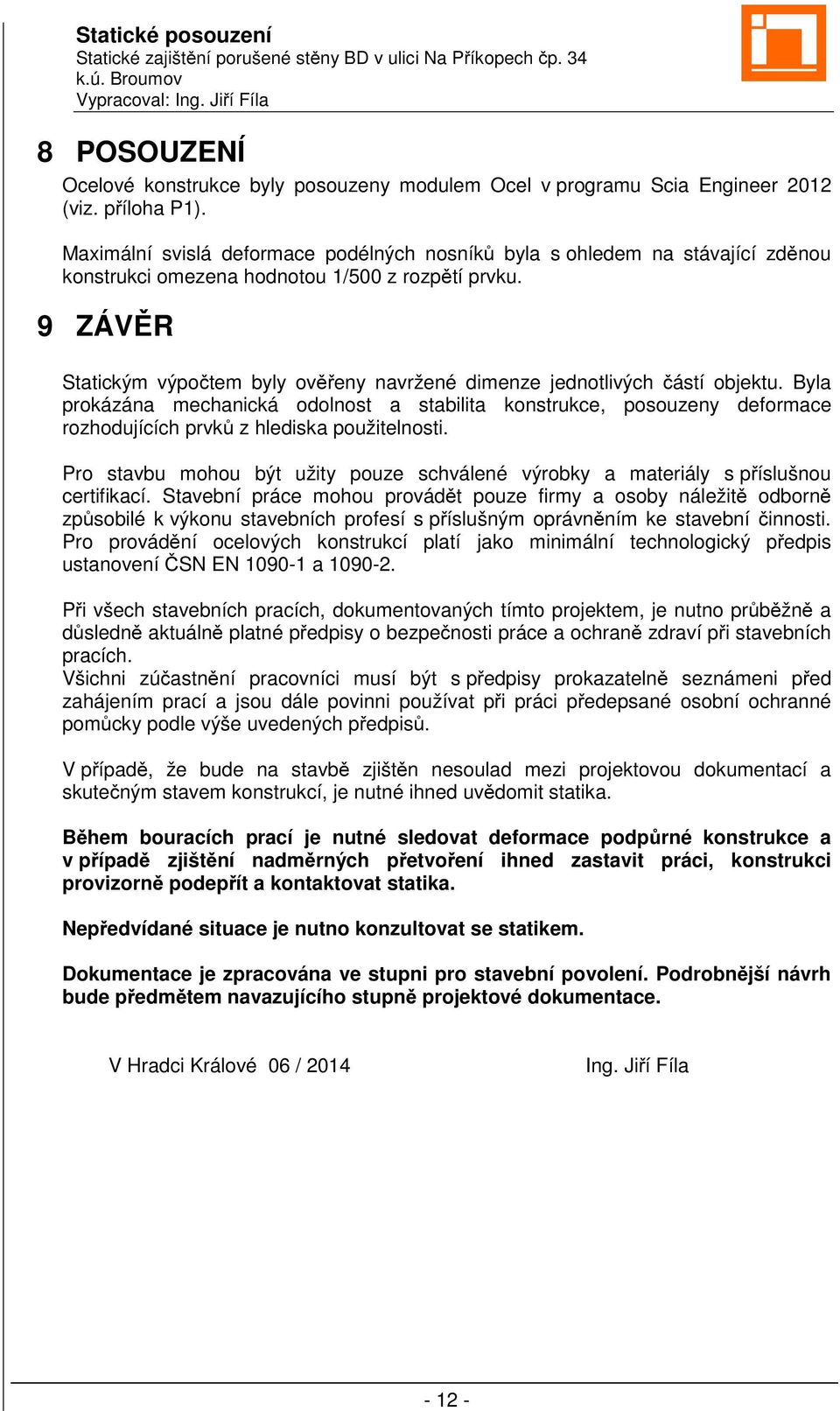 9 ZÁVĚR Statickým výpočtem byly ověřeny navržené dimenze jednotlivých částí objektu.