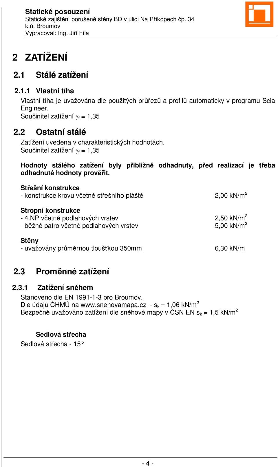 Střešní konstrukce - konstrukce krovu včetně střešního pláště 2,00 kn/m 2 Stropní konstrukce - 4.