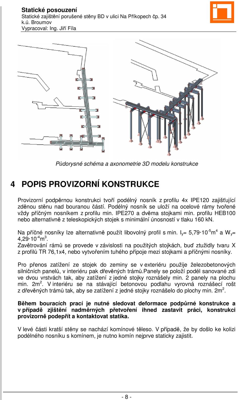 profilu HEB100 nebo alternativně z teleskopických stojek s minimální únosností v tlaku 160 kn. Na příčné nosníky lze alternativně použít libovolný profil s min.