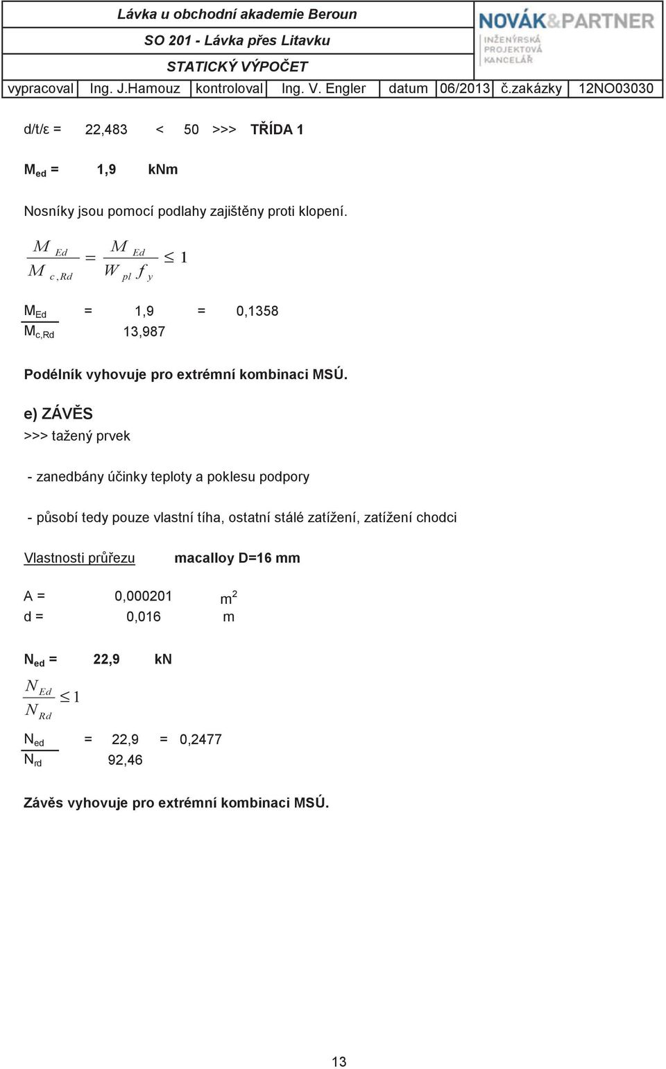 M M Ed c, Rd = W M pl Ed f y 1 M Ed = 1,9 = 0,1358 M c,rd 13,987 Podélník vyhovuje pro extrémní kombinaci MSÚ.