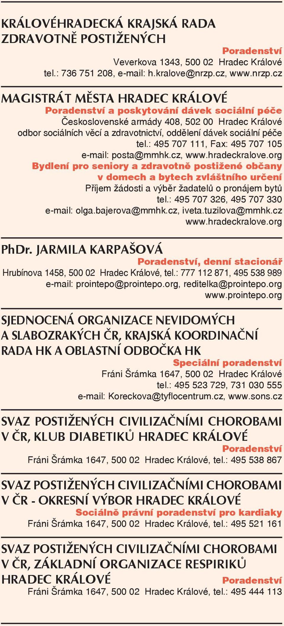 cz MAGISTRÁT MĚSTA HRADEC KRÁLOVÉ a poskytování dávek sociální péče Československé armády 408, 502 00 Hradec Králové odbor sociálních věcí a zdravotnictví, oddělení dávek sociální péče tel.