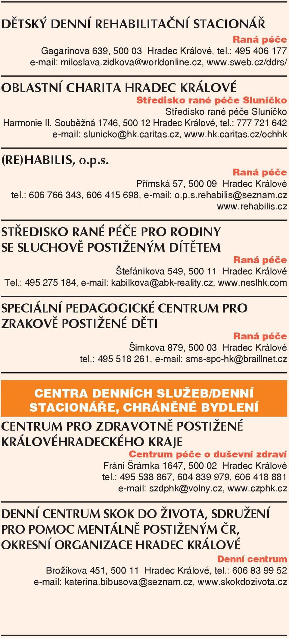 cz, www.hk.caritas.cz/ochhk (RE)HABILIS, o.p.s. Raná péče Přímská 57, 500 09 Hradec Králové tel.: 606 766 343, 606 415 698, e-mail: o.p.s.rehabilis@