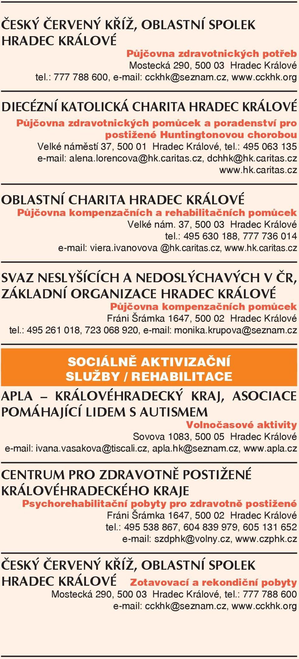 : 495 063 135 e-mail: alena.lorencova@hk.caritas.cz, dchhk@hk.caritas.cz www.hk.caritas.cz OBLASTNÍ CHARITA HRADEC KRÁLOVÉ Půjčovna kompenzačních a rehabilitačních pomůcek Velké nám.