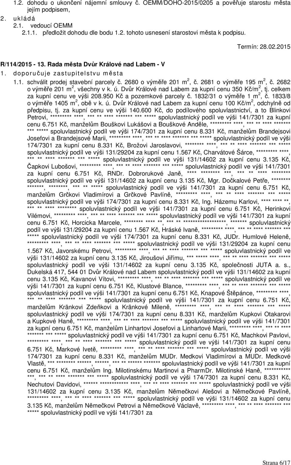 ú. Dvůr Králové nad Labem za kupní cenu 350 Kč/m 2, tj. celkem za kupní cenu ve výši 208.950 Kč a pozemkové parcely č. 1832/31 o výměře 1 m 2, č. 1833/8 o výměře 1405 m 2, obě v k. ú.