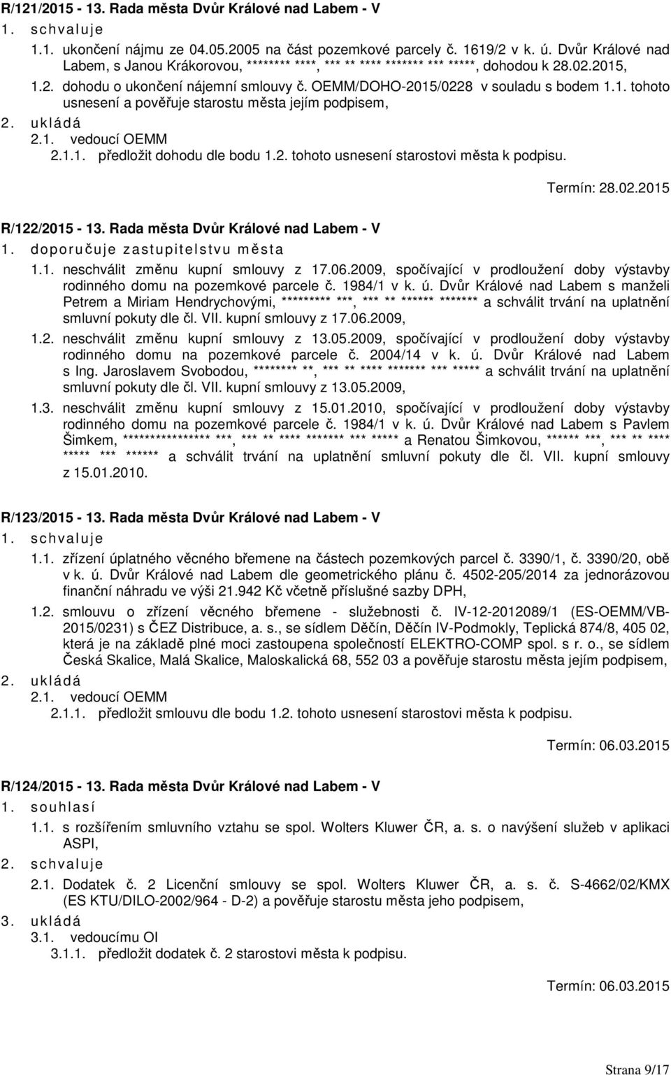 1. vedoucí OEMM 2.1.1. předložit dohodu dle bodu 1.2. tohoto usnesení starostovi města k podpisu. Termín: 28.02.2015 R/122/2015-13. Rada města Dvůr Králové nad Labem - V 1.1. neschválit změnu kupní smlouvy z 17.