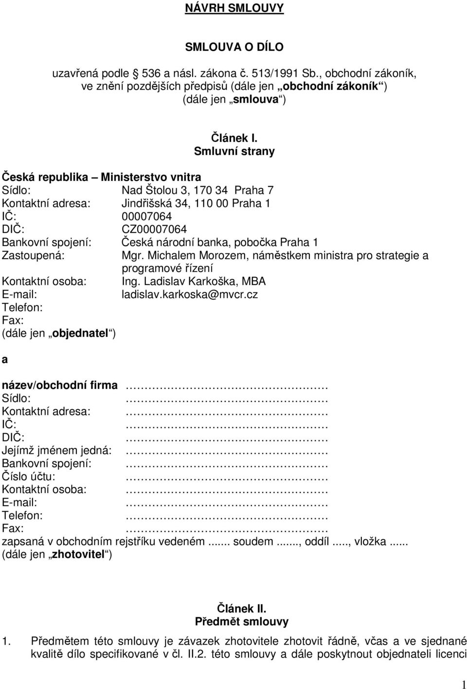 banka, pobočka Praha 1 Zastoupená: Mgr. Michalem Morozem, náměstkem ministra pro strategie a programové řízení Kontaktní osoba: Ing. Ladislav Karkoška, MBA E-mail: ladislav.karkoska@mvcr.