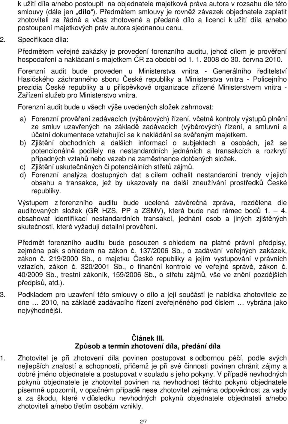 Specifikace díla: Předmětem veřejné zakázky je provedení forenzního auditu, jehož cílem je prověření hospodaření a nakládaní s majetkem ČR za období od 1. 1. 2008 do 30. června 2010.