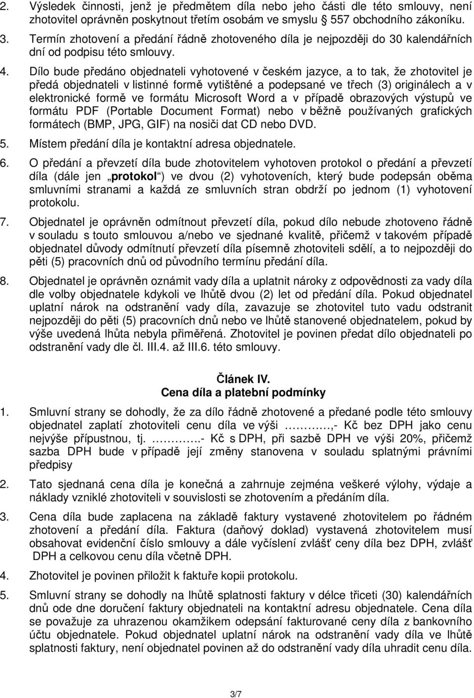 Dílo bude předáno objednateli vyhotovené v českém jazyce, a to tak, že zhotovitel je předá objednateli v listinné formě vytištěné a podepsané ve třech (3) originálech a v elektronické formě ve