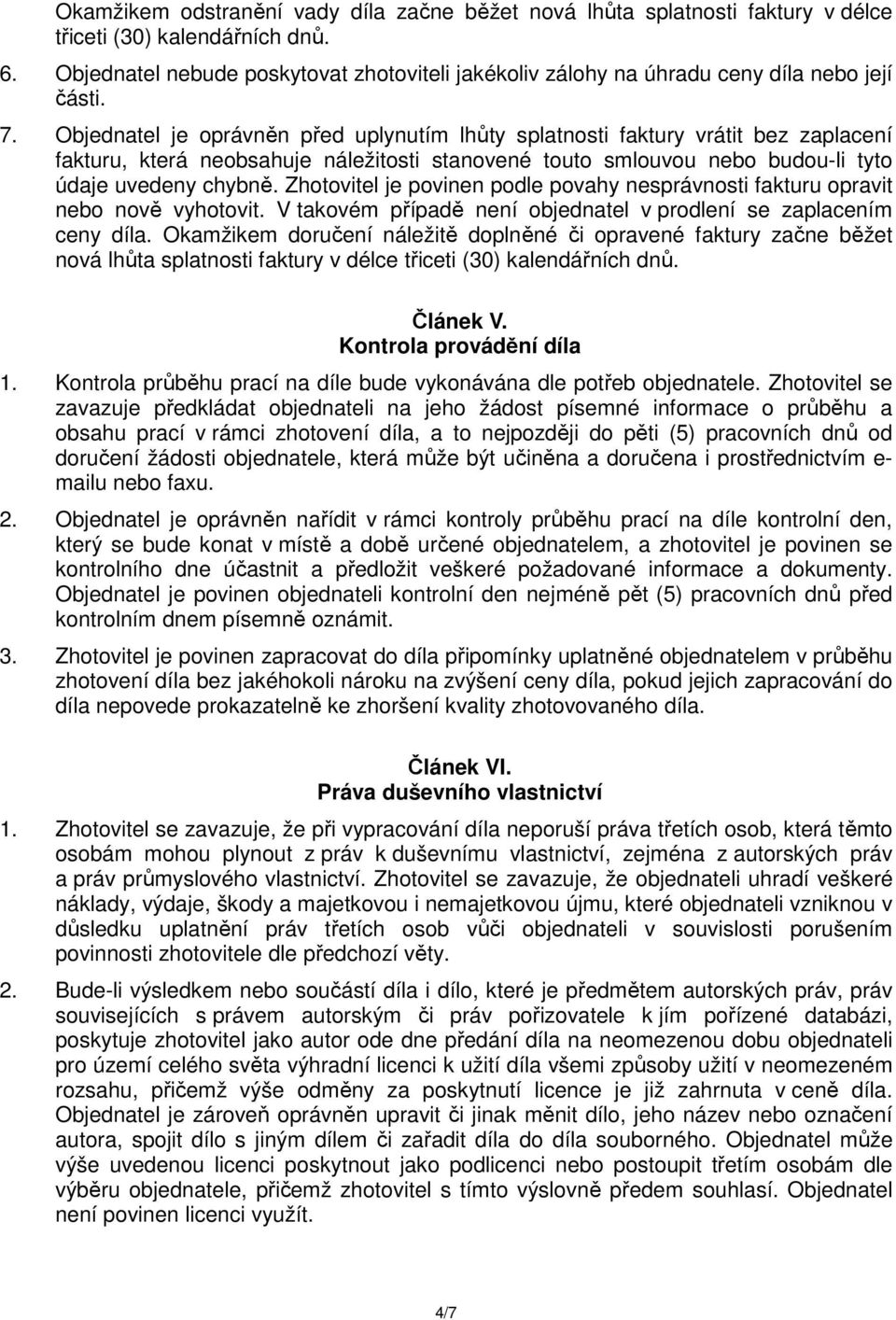 Objednatel je oprávněn před uplynutím lhůty splatnosti faktury vrátit bez zaplacení fakturu, která neobsahuje náležitosti stanovené touto smlouvou nebo budou-li tyto údaje uvedeny chybně.