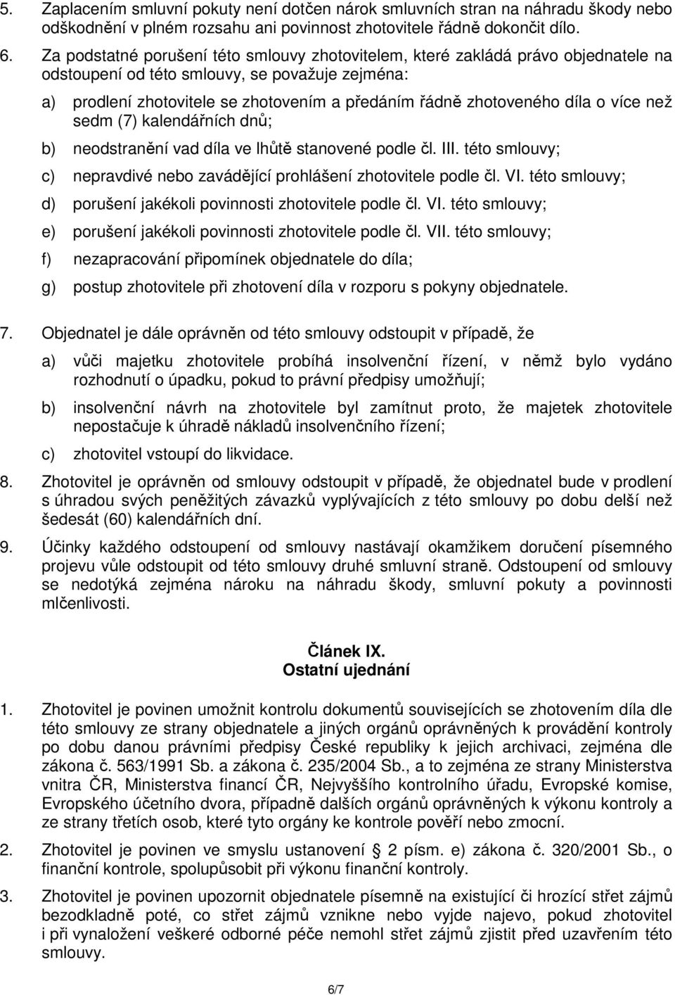 díla o více než sedm (7) kalendářních dnů; b) neodstranění vad díla ve lhůtě stanovené podle čl. III. této smlouvy; c) nepravdivé nebo zavádějící prohlášení zhotovitele podle čl. VI.