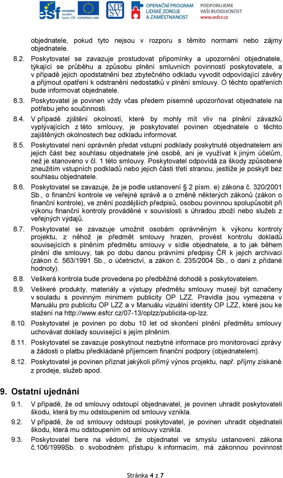 odkladu vyvodit odpovídající závěry a přijmout opatření k odstranění nedostatků v plnění smlouvy. O těchto opatřeních bude informovat objednatele. 8.3.