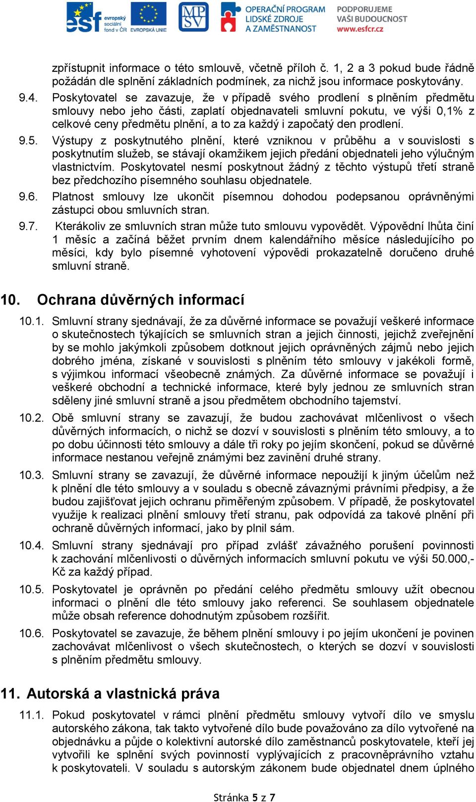 započatý den prodlení. 9.5. Výstupy z poskytnutého plnění, které vzniknou v průběhu a v souvislosti s poskytnutím služeb, se stávají okamžikem jejich předání objednateli jeho výlučným vlastnictvím.