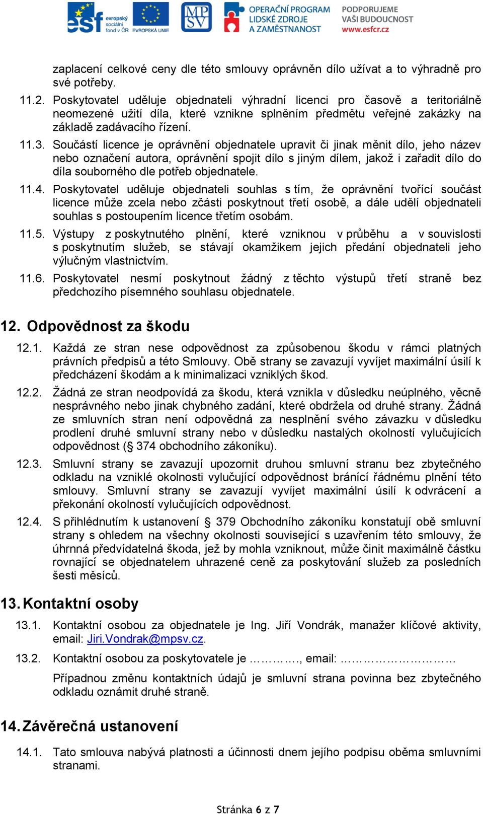 Součástí licence je oprávnění objednatele upravit či jinak měnit dílo, jeho název nebo označení autora, oprávnění spojit dílo s jiným dílem, jakož i zařadit dílo do díla souborného dle potřeb