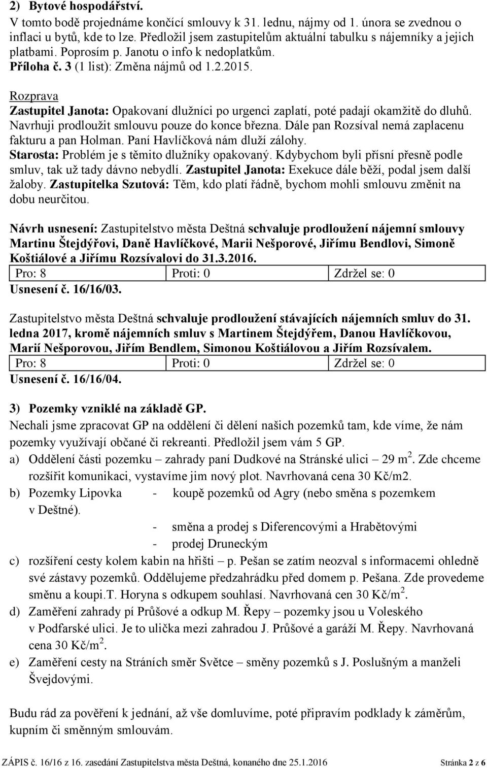 Zastupitel Janota: Opakovaní dlužníci po urgenci zaplatí, poté padají okamžitě do dluhů. Navrhuji prodloužit smlouvu pouze do konce března. Dále pan Rozsíval nemá zaplacenu fakturu a pan Holman.