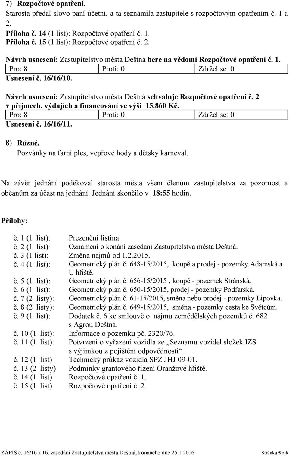 2 v příjmech, výdajích a financování ve výši 15.860 Kč. Usnesení č. 16/16/11. 8) Různé. Pozvánky na farní ples, vepřové hody a dětský karneval.