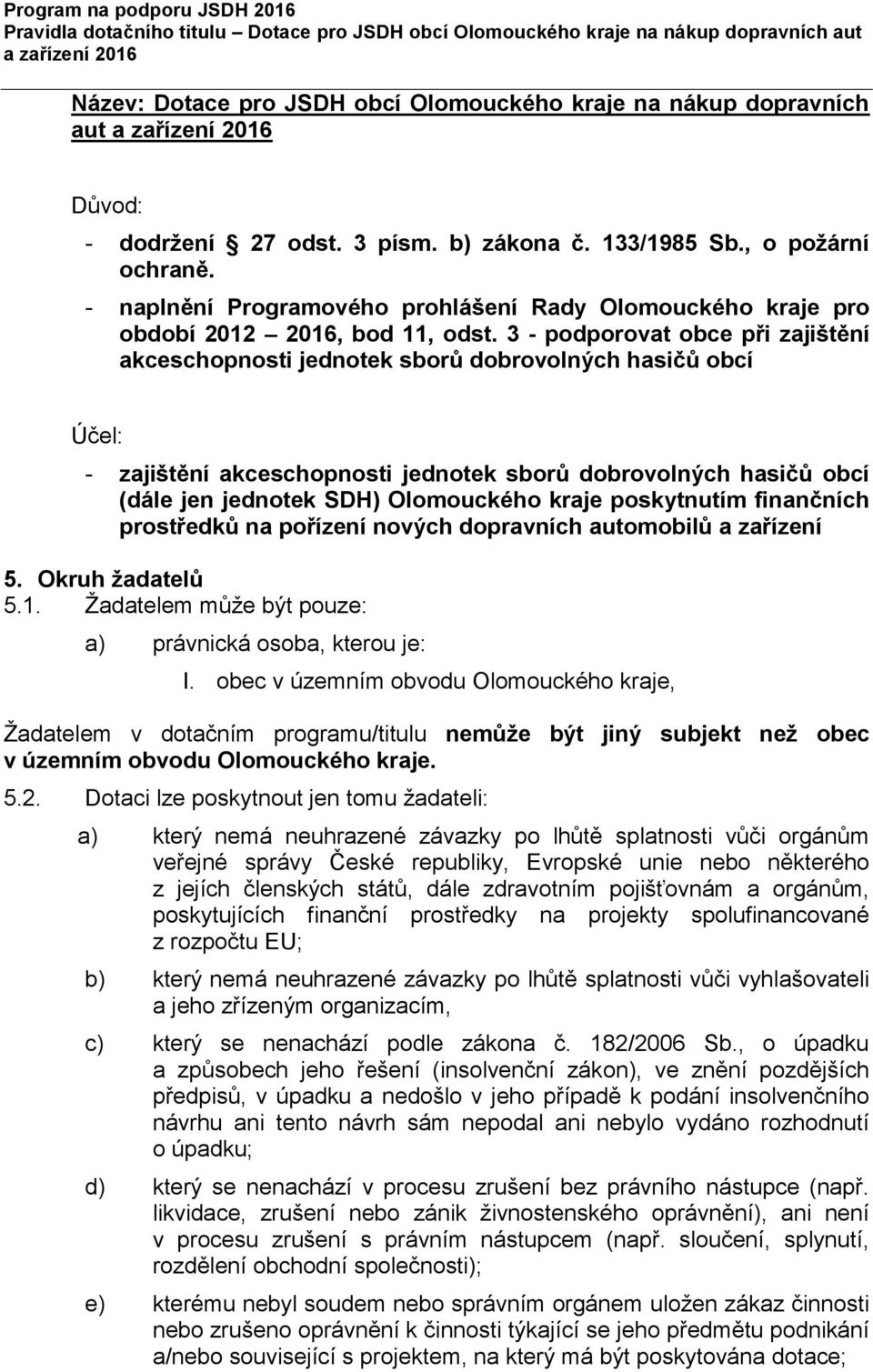 3 - podporovat obce při zajištění akceschopnosti jednotek sborů dobrovolných hasičů obcí Účel: - zajištění akceschopnosti jednotek sborů dobrovolných hasičů obcí (dále jen jednotek SDH) Olomouckého