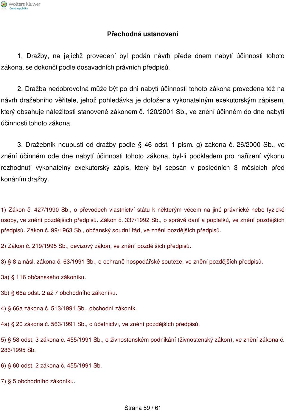 náležitosti stanovené zákonem č. 120/2001 Sb., ve znění účinném do dne nabytí účinnosti tohoto zákona. 3. Dražebník neupustí od dražby podle 46 odst. 1 písm. g) zákona č. 26/2000 Sb.