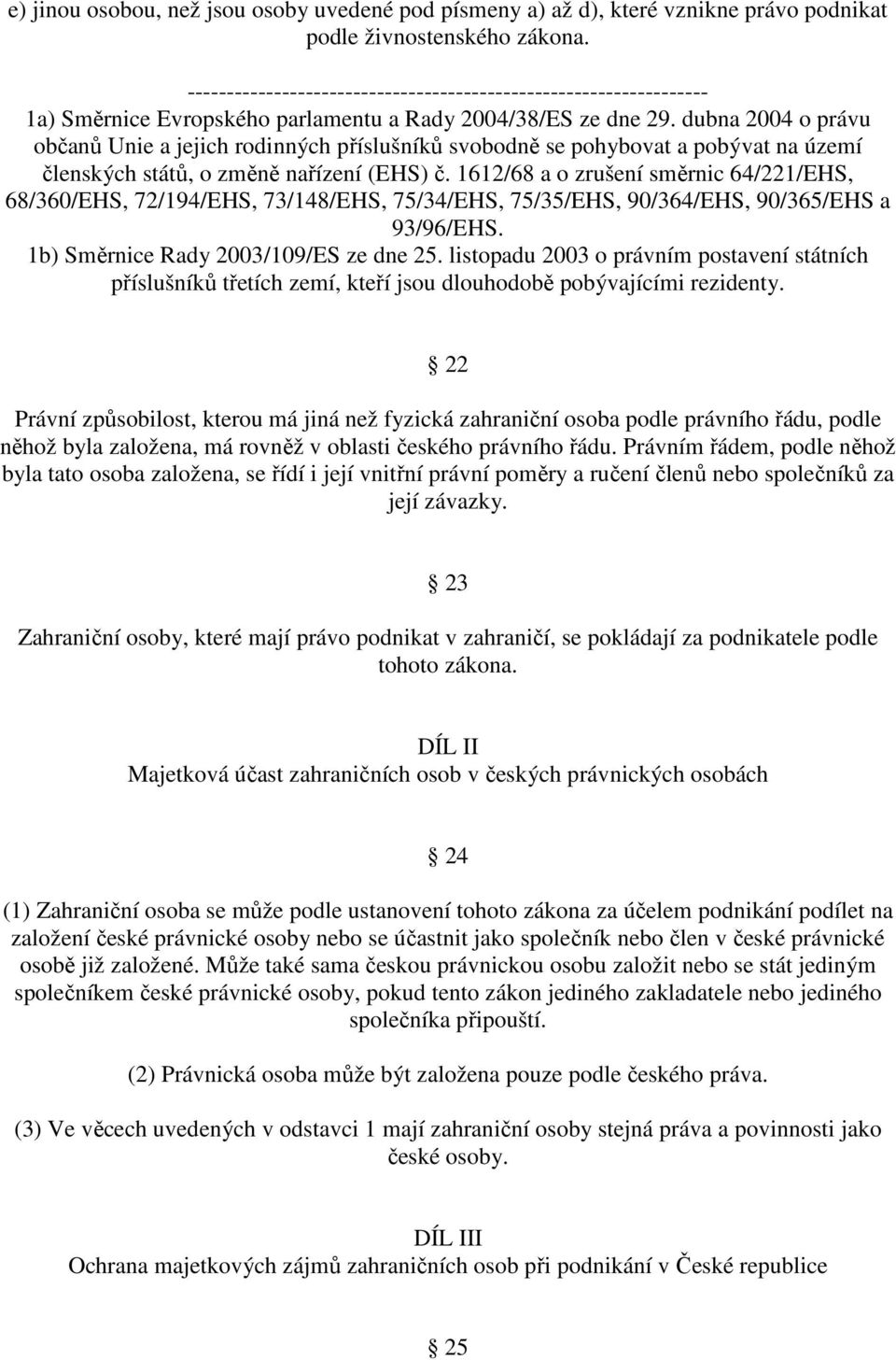 dubna 2004 o právu občanů Unie a jejich rodinných příslušníků svobodně se pohybovat a pobývat na území členských států, o změně nařízení (EHS) č.