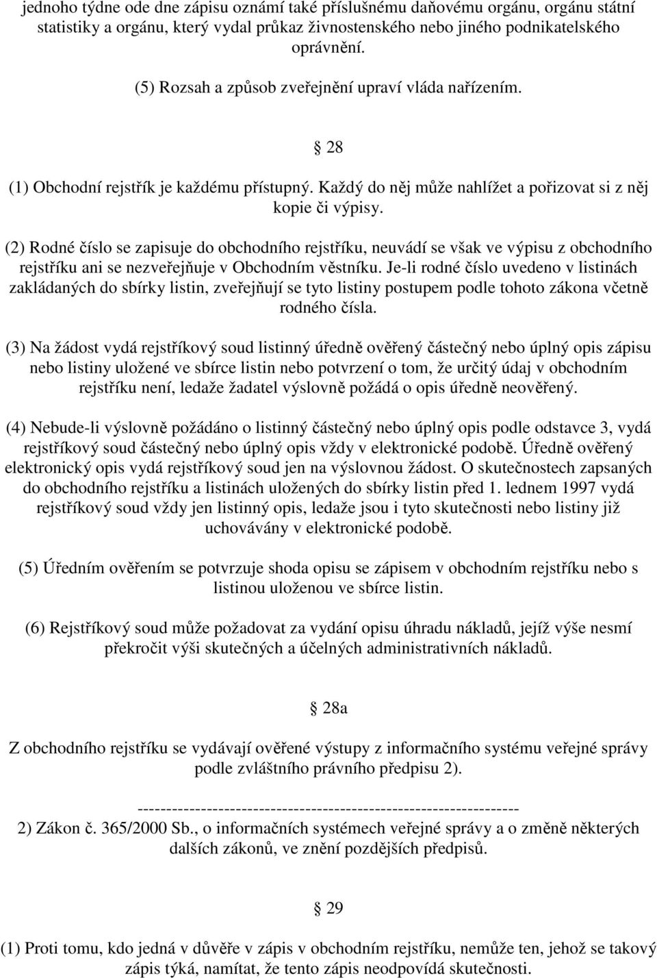 (2) Rodné číslo se zapisuje do obchodního rejstříku, neuvádí se však ve výpisu z obchodního rejstříku ani se nezveřejňuje v Obchodním věstníku.