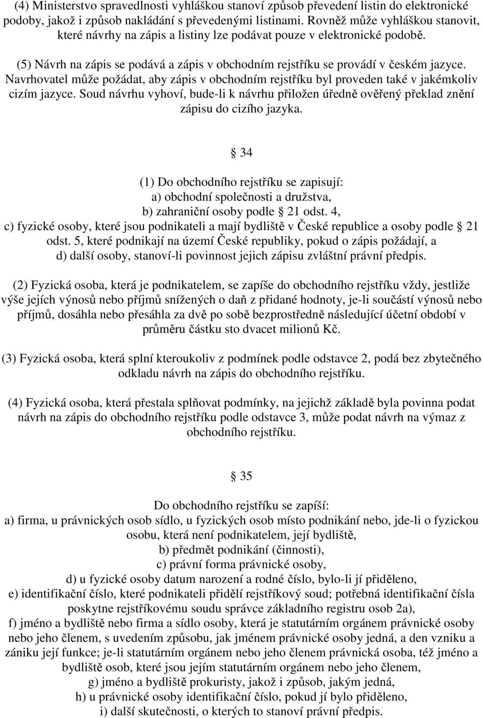 Navrhovatel může požádat, aby zápis v obchodním rejstříku byl proveden také v jakémkoliv cizím jazyce.