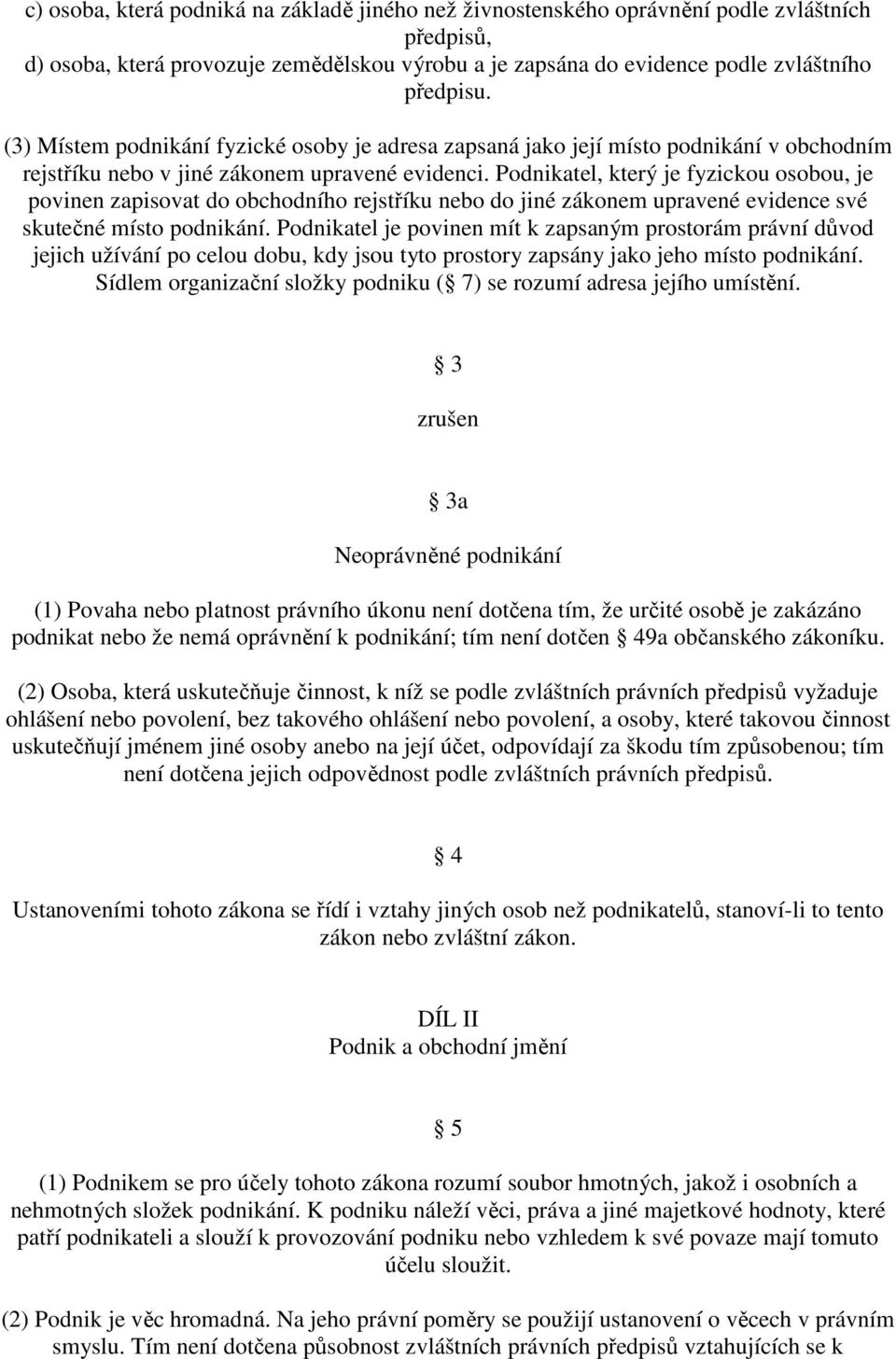 Podnikatel, který je fyzickou osobou, je povinen zapisovat do obchodního rejstříku nebo do jiné zákonem upravené evidence své skutečné místo podnikání.