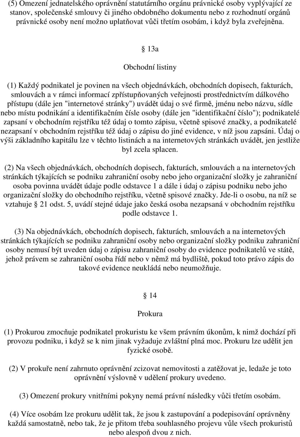 13a Obchodní listiny (1) Každý podnikatel je povinen na všech objednávkách, obchodních dopisech, fakturách, smlouvách a v rámci informací zpřístupňovaných veřejnosti prostřednictvím dálkového