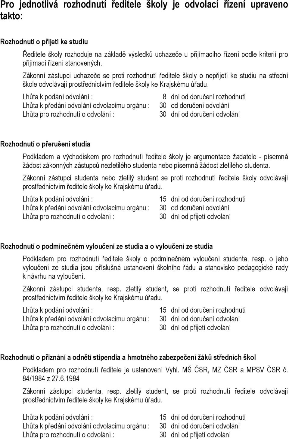 8 dní od doručení rozhodnutí 30 od doručení odvolání Rozhodnutí o přerušení studia Podkladem a východiskem pro rozhodnutí ředitele školy je argumentace žadatele - písemná žádost zákonných zástupců