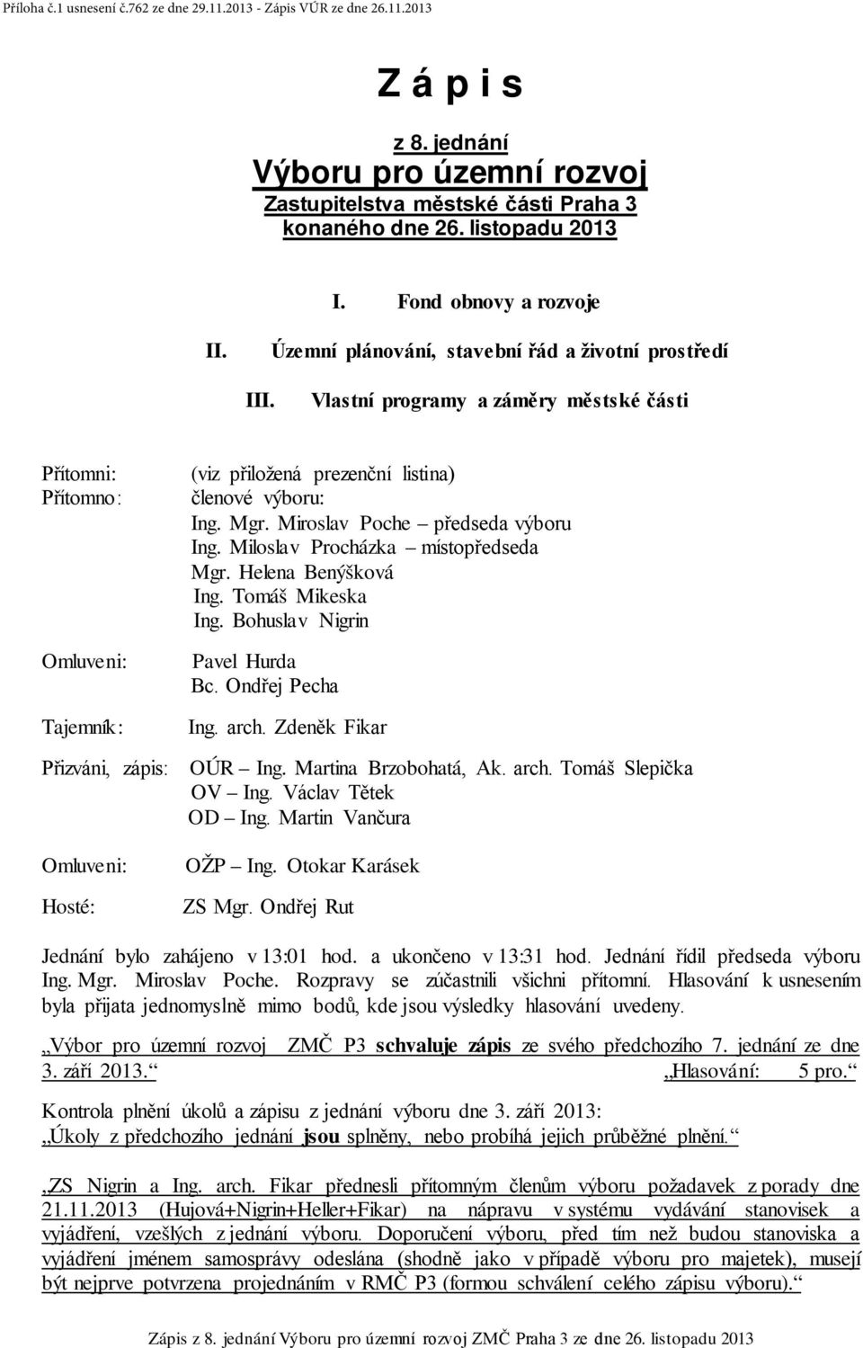 Vlastní programy a záměry městské části Přítomni: Přítomno: Omluveni: Tajemník: Přizváni, zápis: Omluveni: Hosté: (viz přiložená prezenční listina) členové výboru: Ing. Mgr.