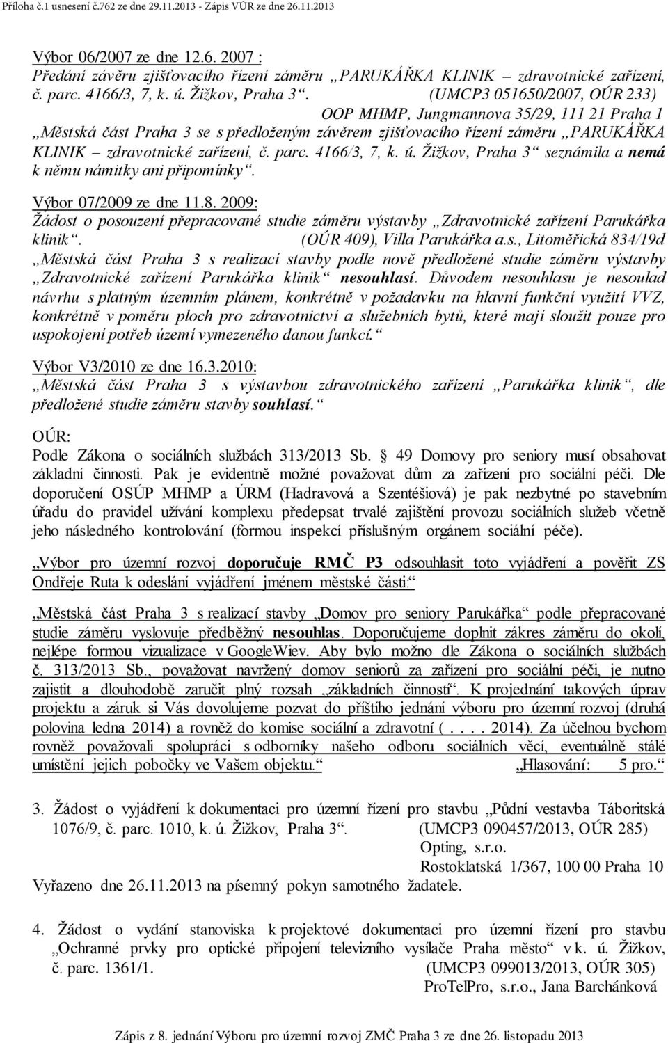 4166/3, 7, k. ú. Žižkov, Praha 3 seznámila a nemá k němu námitky ani připomínky. Výbor 07/2009 ze dne 11.8.