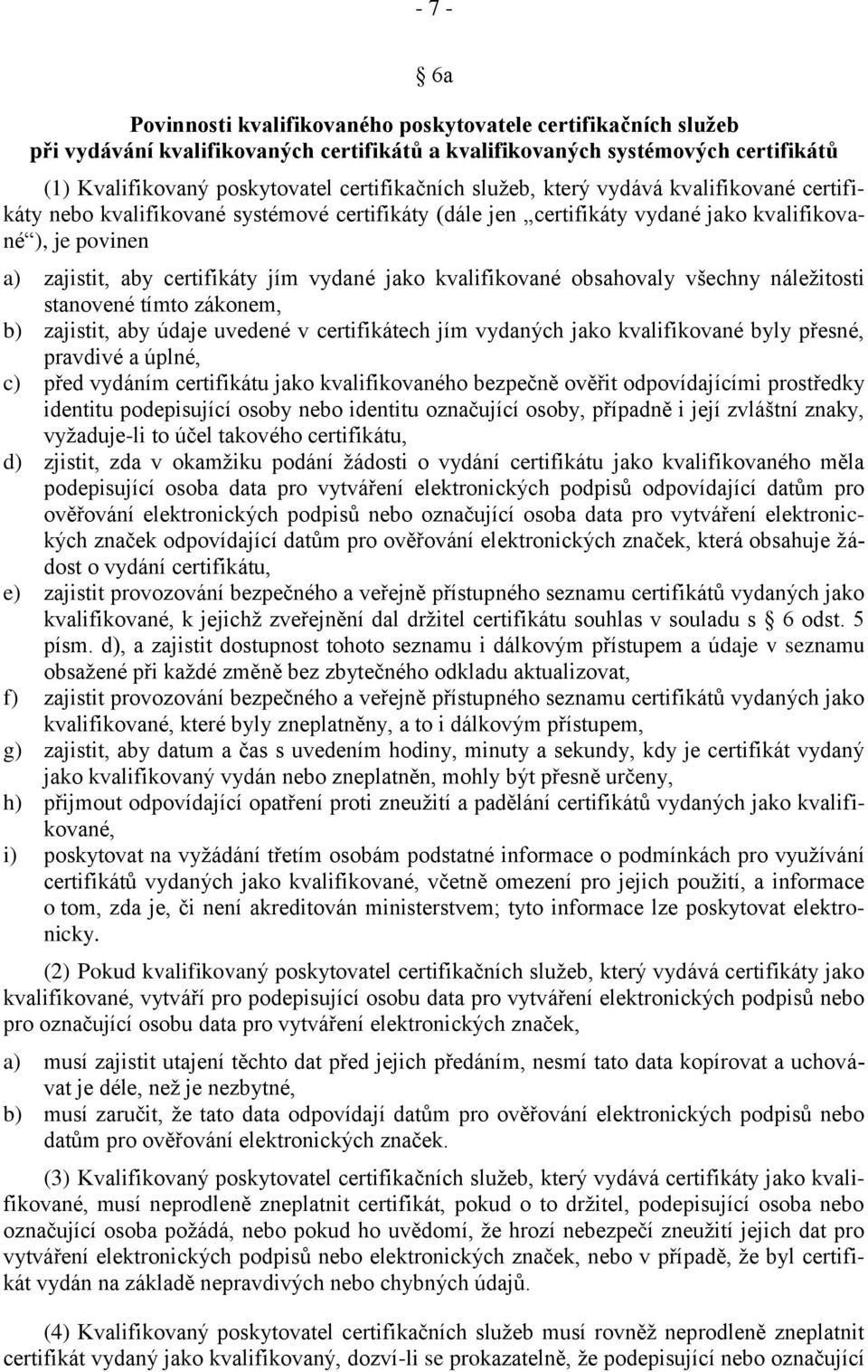 kvalifikované obsahovaly všechny náležitosti stanovené tímto zákonem, b) zajistit, aby údaje uvedené v certifikátech jím vydaných jako kvalifikované byly přesné, pravdivé a úplné, c) před vydáním