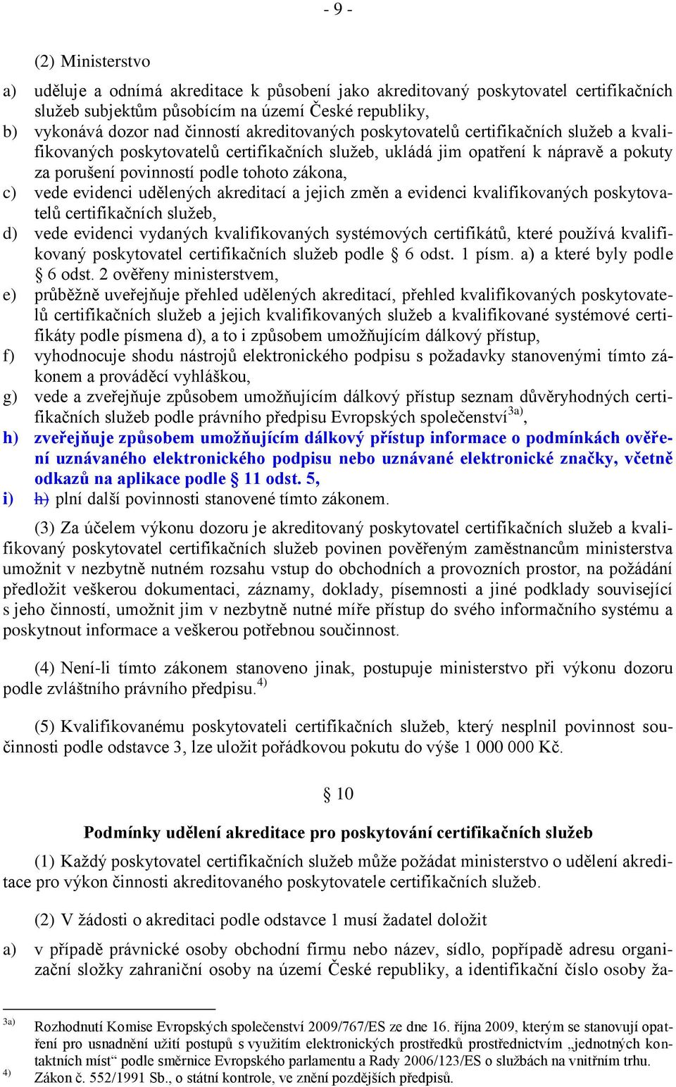 evidenci udělených akreditací a jejich změn a evidenci kvalifikovaných poskytovatelů certifikačních služeb, d) vede evidenci vydaných kvalifikovaných systémových certifikátů, které používá